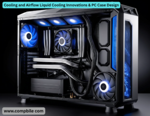 Cooling and Airflow Liquid Cooling Innovations & PC Case Design