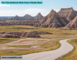 The Title Badlands  What Does It Really Mean