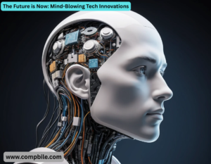 The Future is Now Mind-Blowing Tech Innovations